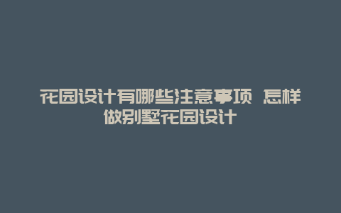 花园设计有哪些注意事项 怎样做别墅花园设计