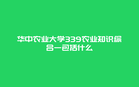 华中农业大学339农业知识综合一包括什么