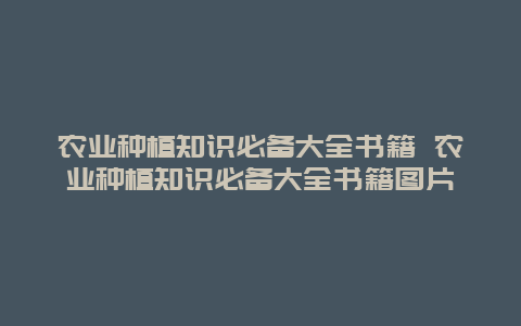 农业种植知识必备大全书籍 农业种植知识必备大全书籍图片