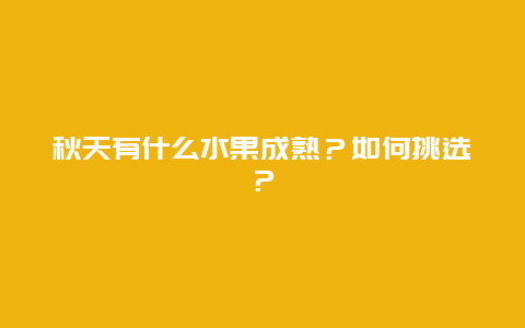 秋天有什么水果成熟？如何挑选？