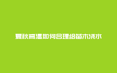 夏秋高温如何合理给苗木浇水