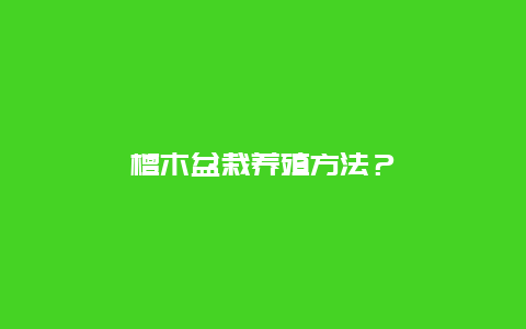 檀木盆栽养殖方法？