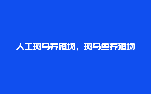 人工斑马养殖场，斑马鱼养殖场