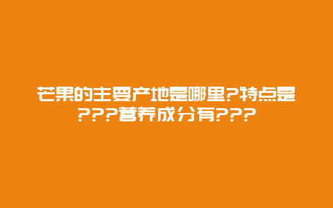 芒果的主要产地是哪里?特点是???营养成分有???