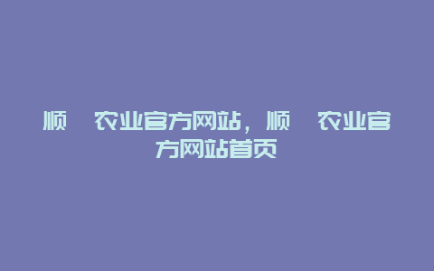 顺鑫农业官方网站，顺鑫农业官方网站首页