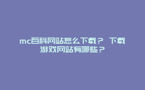 mc百科网站怎么下载？ 下载游戏网站有哪些？