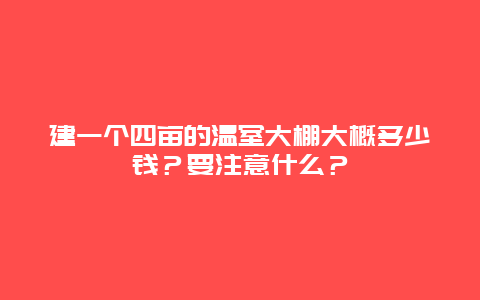 建一个四亩的温室大棚大概多少钱？要注意什么？