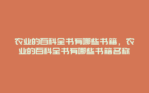 农业的百科全书有哪些书籍，农业的百科全书有哪些书籍名称