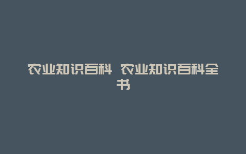 农业知识百科 农业知识百科全书