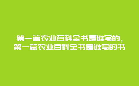 第一篇农业百科全书是谁写的，第一篇农业百科全书是谁写的书