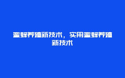 蜜蜂养殖新技术，实用蜜蜂养殖新技术