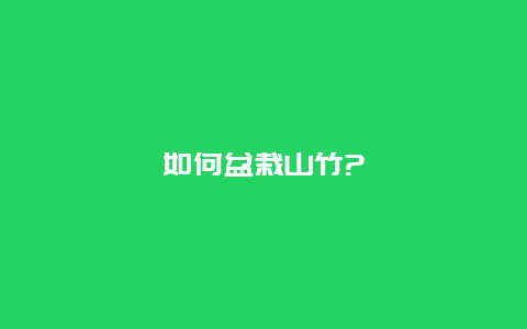 如何盆栽山竹?