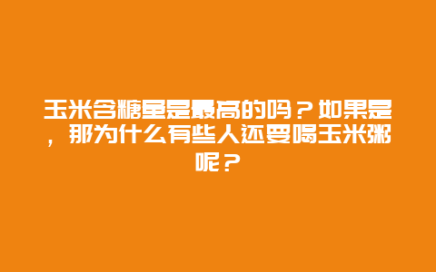 玉米含糖量是最高的吗？如果是，那为什么有些人还要喝玉米粥呢？