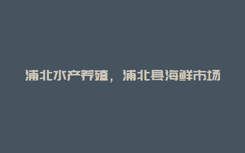 浦北水产养殖，浦北县海鲜市场