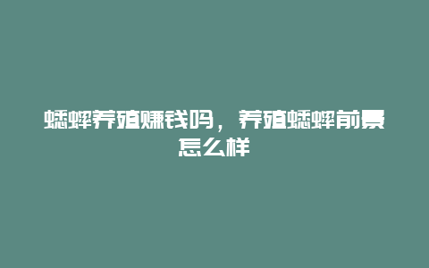 蟋蟀养殖赚钱吗，养殖蟋蟀前景怎么样