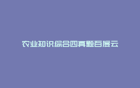 农业知识综合四真题百度云