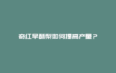 奇红早酥梨如何提高产量？