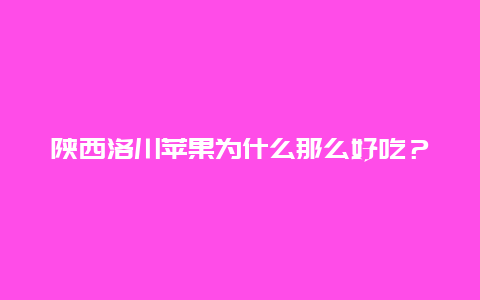 陕西洛川苹果为什么那么好吃？