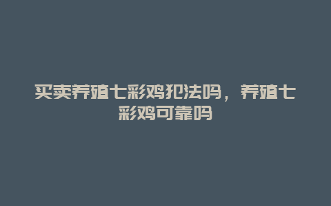 买卖养殖七彩鸡犯法吗，养殖七彩鸡可靠吗