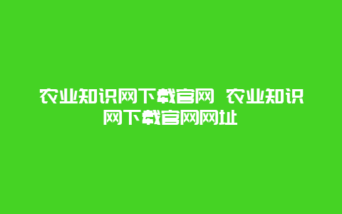 农业知识网下载官网 农业知识网下载官网网址