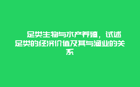 桡足类生物与水产养殖，试述桡足类的经济价值及其与渔业的关系