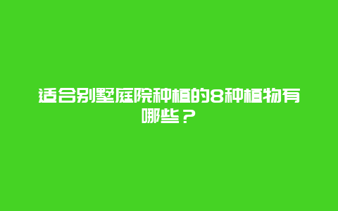 适合别墅庭院种植的8种植物有哪些？