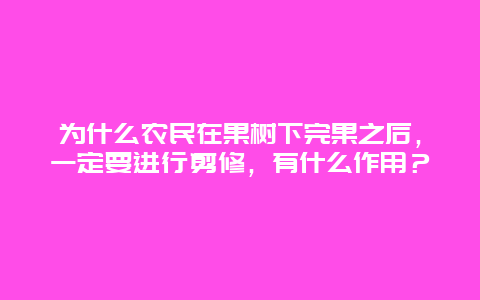 为什么农民在果树下完果之后，一定要进行剪修，有什么作用？