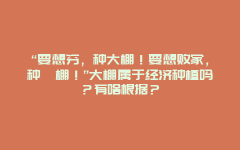 “要想穷，种大棚！要想败家，种仨棚！”大棚属于经济种植吗？有啥根据？