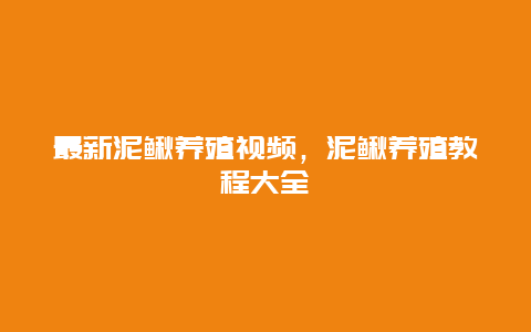 最新泥鳅养殖视频，泥鳅养殖教程大全