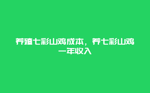 养殖七彩山鸡成本，养七彩山鸡一年收入