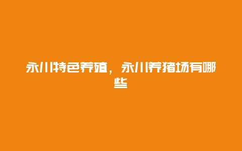 永川特色养殖，永川养猪场有哪些