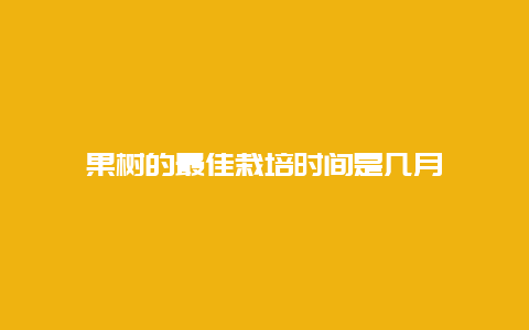 果树的最佳栽培时间是几月