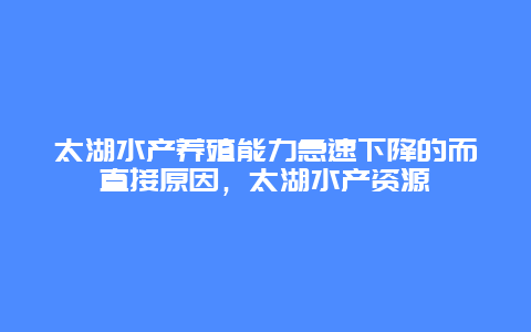 太湖水产养殖能力急速下降的而直接原因，太湖水产资源