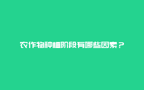 农作物种植阶段有哪些因素？