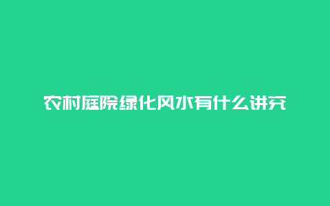 农村庭院绿化风水有什么讲究