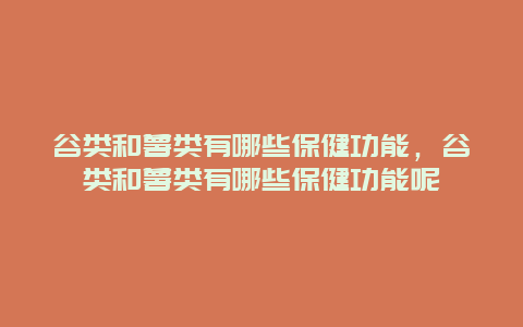 谷类和薯类有哪些保健功能，谷类和薯类有哪些保健功能呢