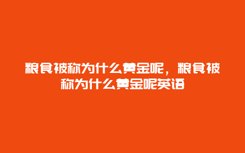 粮食被称为什么黄金呢，粮食被称为什么黄金呢英语