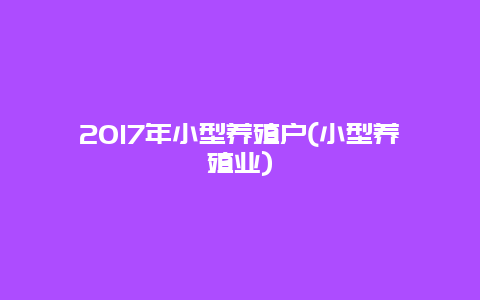 2017年小型养殖户(小型养殖业)