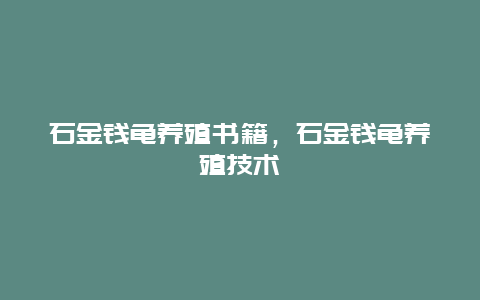 石金钱龟养殖书籍，石金钱龟养殖技术