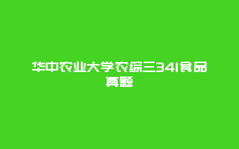 华中农业大学农综三341食品真题