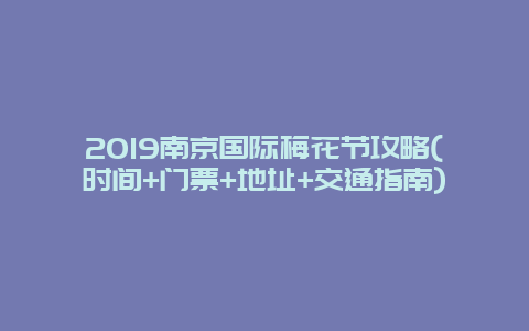 2019南京国际梅花节攻略(时间+门票+地址+交通指南)