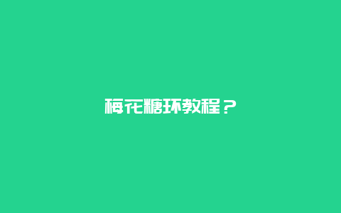 梅花糖环教程？