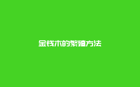 金钱木的繁殖方法