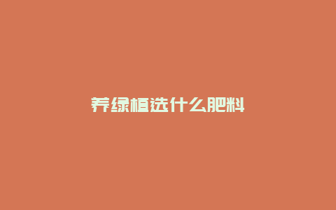 养绿植选什么肥料