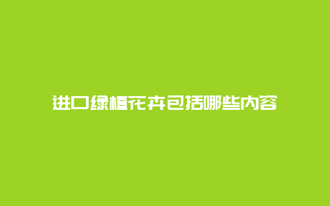 进口绿植花卉包括哪些内容