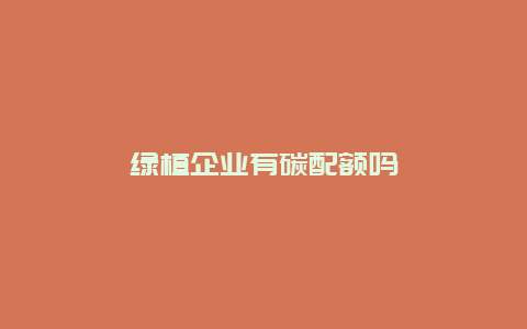 绿植企业有碳配额吗