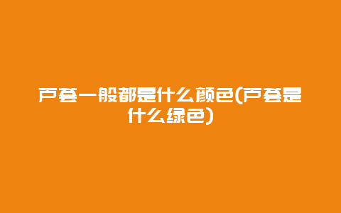 芦荟一般都是什么颜色(芦荟是什么绿色)