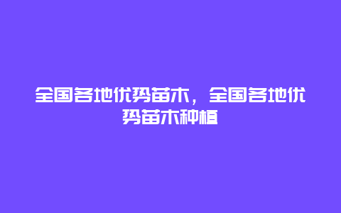 全国各地优势苗木，全国各地优势苗木种植