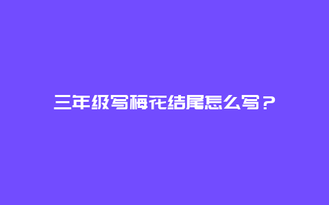 三年级写梅花结尾怎么写？