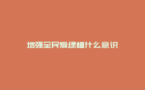 增强全民爱绿植什么意识